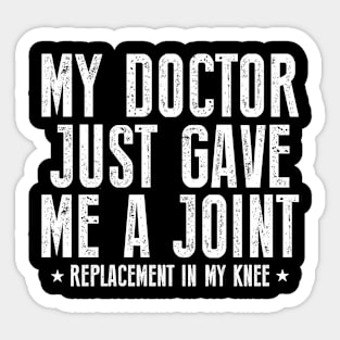 My Doctor Just Gave Me A Joint Replacement In My Knee Surgery Sticker